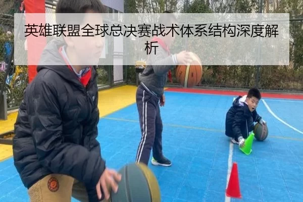 英雄联盟全球总决赛战术体系结构深度解析